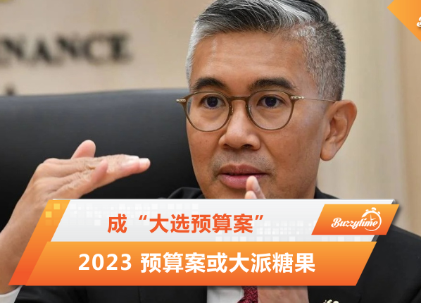 2023 预算案或大派糖果 成为“大选预算案”